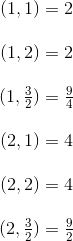 \begin{matrix} (1, 1) = 2\\\\ (1, 2) = 2\\\\(1, \frac{3}{2}) = \frac{9}{4}\\\\(2, 1) = 4\\\\(2, 2) = 4\\\\(2, \frac{3}{2}) = \frac{9}{2}\end{matrix}