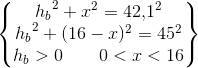 \begin{Bmatrix} {h_b}^2+x^2=42{,}1^2\\ {h_b}^2+(16-x)^2=45^2\\h_b>0 \;\; \; \; \; \; \; 0<x<16 \end{Bmatrix}