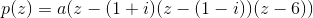 p(z)=a(z-(1+i)(z-(1-i))(z-6))