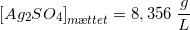 \small \left [ Ag_2SO_4 \right ]_{m\ae ttet}=8,356\; \frac{g}{L}