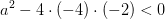 a^2-4\cdot (-4)\cdot (-2)<0