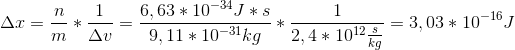 \Delta x=\frac{n}{m}*\frac{1}{\Delta v}=\frac{6,63*10^{-34}J*s}{9,11*10^{-31}kg}*\frac{1}{2,4*10^{12}\frac{s}{kg}}=3,03*10^{-16}J