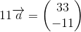 11\overrightarrow{a}=\begin{pmatrix} 33\\-11\end{pmatrix}