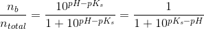 \frac{n_b}{n_{total}}=\frac{10^{pH-pK_s}}{1+10^{pH-pK_s}}=\frac{1}{1+10^{pK_s-pH}}