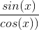 \frac{sin(x)}{cos(x))}
