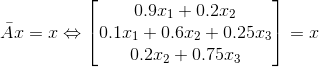 \bar{A}x=x\Leftrightarrow \begin{bmatrix} 0.9x_1+0.2x_2\\ 0.1x_1+0.6x_2+0.25x_3 \\0.2x_2+0.75x_3 \end{bmatrix}=x