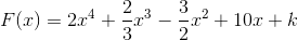 F(x)=2 x^4+\frac{2}{3}x^3- \frac{3}{2} x^2+10x+k
