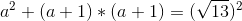 a^2 +(a+1)*(a+1)= (\sqrt{13})^2