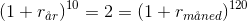 \left (1+r_{\aa r} \right )^{10}=2=\left ( 1+r_{m\aa ned} \right )^{120}