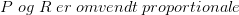 P\; og\; R\; er \; omvendt\; proportionale