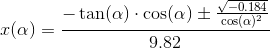 x(\alpha)=\frac{-\tan(\alpha)\cdot \cos(\alpha) \pm \frac{\sqrt{-0.184}}{\cos(\alpha)^2}}{9.82}