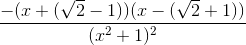 \frac{-(x+(\sqrt{2}-1))(x-(\sqrt{2}+1))}{(x^2+1)^2}