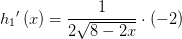 {h_1}{}'\left (x\right )=\frac{1}{2\sqrt{8-2x}}\cdot (-2)