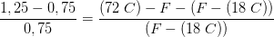 \frac{1,25-0,75}{0,75}=\frac{\left ( 72\; C \right )-F-\left ( F-\left ( 18\; C \right ) \right )}{\left ( F-\left ( 18\; C \right ) \right )}