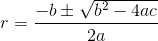r=\frac{-b\pm\sqrt{b^{2}-4ac}}{2a}
