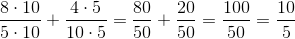 \frac{8\cdot 10}{5\cdot 10}+\frac{4\cdot 5}{10\cdot 5}=\frac{80}{50}+\frac{20}{50} = \frac{100}{50} = \frac{10}{5}