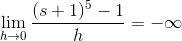 \lim_{h\rightarrow 0}\frac{(s+1)^5-1}{h}= -\infty