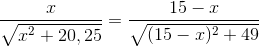 \frac{x}{\sqrt{x^2+20{,25}}}=\frac{15-x}{\sqrt{(15-x)^2+49}}