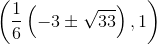 \left( \frac{1}{6} \left (-3 \pm \sqrt{33} \right ),1 \right )