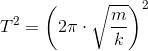 T^2=\left (2\pi \cdot \sqrt{\frac{m}{k}} \right )^2