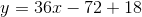 y=36x-72+18