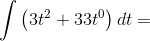 \int{\left(3t^2+33t^0 \right )dt}=