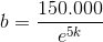 b=\frac{150.000}{e^{5k}}