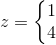 z=\left\{\begin{matrix} 1\\4 \end{matrix}\right.