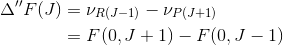 \begin{align*} \Delta''F(J) &= \nu_{R(J-1)} - \nu_{P(J+1)}\\ & = F(0,J+1) - F(0,J-1) \end{align*}