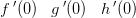 f{\, }'(0)\; \; \; g{\, }'(0)\; \; \;h{\, }'(0)