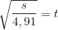 \sqrt{\frac{s}{4,91}}=t