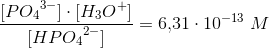 \frac{[P{O_4}^{3-}]\cdot [H_3{O}^+]}{[HP{O_4}^{2-}]}=6{,}31\cdot 10^{-13}\; M