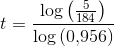 t=\frac{\log\left (\frac{5}{184} \right )}{ \log\left (0{,}956 \right )}