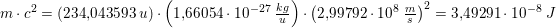 \small \! \! \! \! \! \! \! \! \! \! \! \! \! \! \! \! m\cdot c^2=\left ( 234{,}043593\; u \right )\cdot \left ( 1{,}66054\cdot 10^{-27}\;\tfrac{kg}{u} \right )\cdot \left ( 2{,}99792\cdot 10^8\; \tfrac{m}{s} \right )^2=3{,}49291\cdot 10^{-8}\;J