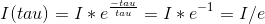 I(tau)=I*e^\frac{-tau}{tau} =I*e^-^1=I/e