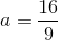 a=\frac{16}{9}