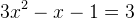 3x^2-x-1=3