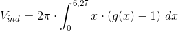 V_{ind}=2\pi \cdot \int_{0}^{6,27}x\cdot \left (g(x) -1 \right ) \, dx