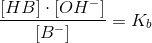 \frac{\left [ HB \right ]\cdot \left [OH^- \right ]}{\left [ B^{-} \right ]}=K_b