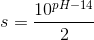 s=\frac{10^{pH-14}}{2}