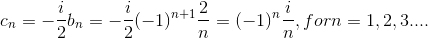 c_{n}=-\frac{i}{2}b_{n}=-\frac{i}{2}(-1)^{n+1}\frac{2}{n}=(-1)^{n}\frac{i}{n}, for n=1,2,3....