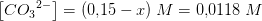 \left [ C{O_3}^{2-} \right ]=(0{,}15-x)\; M=0{,}0118\; M