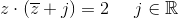 z\cdot (\overline{z}+j)=2\; \; \; \; \; j\in \mathbb{R}