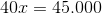 40x=45.000