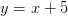 y=x+5
