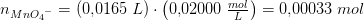 n_{{MnO_4}^-}=\left (0{,}0165\; L \right )\cdot \left (0{,}02000\; \tfrac{mol}{L} \right )=0{,}00033\; mol