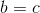 b=c