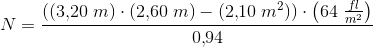 N=\frac{\left ((3{,}20\; m)\cdot (2{,}60\; m)-\left ( 2{,}10\; m^2 \right ) \right )\cdot \left ( 64\; \tfrac{fl}{m^2} \right )}{0{,}94}