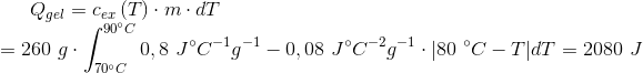 Q_{gel}=c_{ex} \left(T\right)\cdot m\cdot dT\\ =260\ g\cdot\int_{70 ^{\circ} C}^{90 ^{\circ} C} 0,8\ J ^{\circ} C^{-1} g^{-1}-0,08\ J ^{\circ} C^{-2} g^{-1}\cdot |80\ ^{\circ} C-T| dT=2080 \ J
