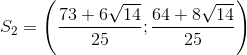 S_2=\left (\frac{73+6\sqrt{14}}{25} ;\frac{64+8\sqrt{14}}{25} \right )